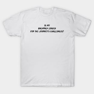 Is my backpack loaded for the journey's challenges - Backpacking lover T-Shirt